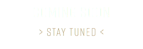 COMING SOON > stay tuned <